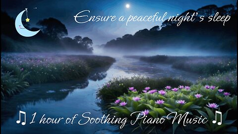 1 hour Calming Piano Music for Peaceful Sleep or relaxing