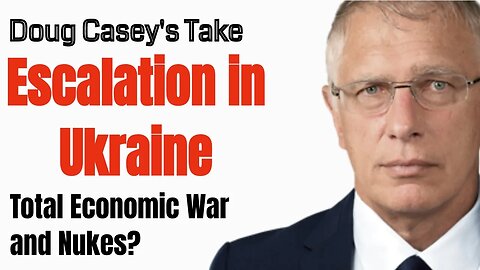 Doug Casey's Take [ep.#175] Escalation in Ukraine - Economic warfare, Nukes, and more