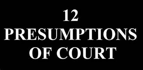THE TWELVE PRESUMPTIONS OF COURT
