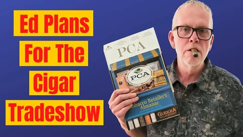 What Does Ed Want to Do at the PCA (Premium Cigar Association) Trade Show?