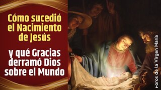 Cómo sucedió el Nacimiento de Jesús y qué Gracias derramó Dios sobre el Mundo