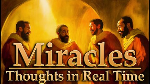Ep. 56 - Thoughts in Real Time | Miracles