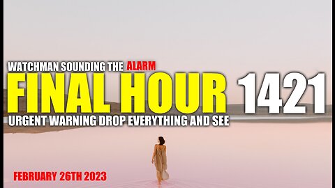 FINAL HOUR 1421 - URGENT WARNING DROP EVERYTHING AND SEE - WATCHMAN SOUNDING THE ALARM