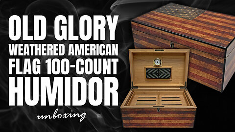 Old Glory Weathered American Flag 100-count Humidor Unboxing