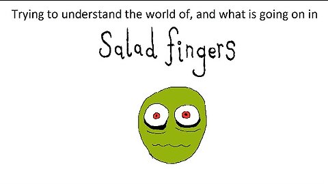 Understanding the World of and what's going on in Salad Fingers