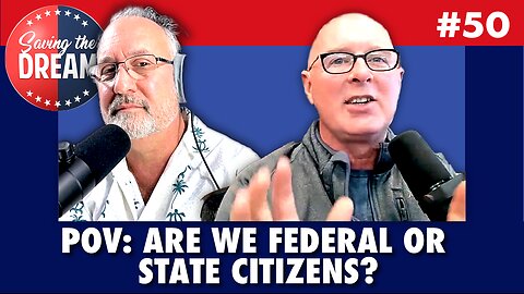 POV: Are We Federal or State Citizens? | Saving the Dream #50