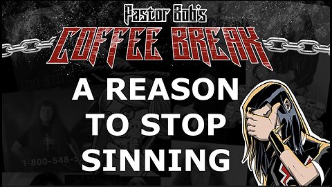 A REASON TO STOP SINNING / Pastor Bob's Coffee Break