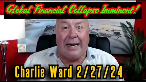 Charlie Ward Shocking Intel 2.27.24 - Global Financial Collapse Imminent!