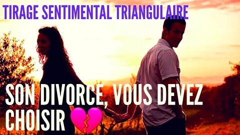 💖 Tirage Sentimental Triangulaire | Son divorce, vous devez choisir 💘