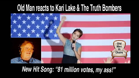 Old Man reacts to "81 Million votes, my ass!" by Kari Lake and the Truth Bombers