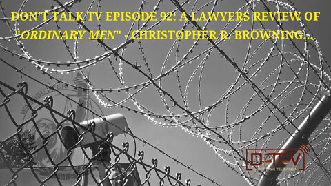 Don’t Talk TV Episode 92: A Lawyers Review of “Ordinary Men” – Christopher R. Browning