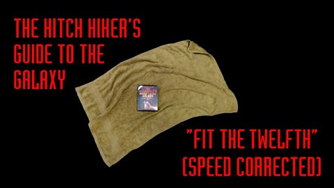 The Hitch Hiker's Guide to the Galaxy: Fit The Twelfth - Speed Corrected