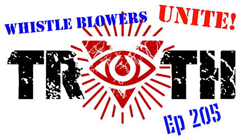 THE UNCENSORED TRUTH - EP 205 -WHISTLE BLOWERS UNITE!