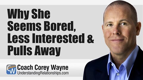 Why She Seems Bored, Less Interested & Pulls Away