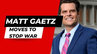 Matt Gaetz moves to stop war
