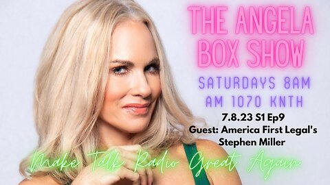 The Angela Box Show - July 8, 2023 S1 Ep9 - Guest: America First Legal's President Stephen Miller