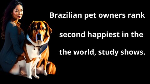 Brazilian pet owners rank second happiest in the world, study shows.