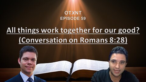 OTXNT 59 - All things work together for our good? (Conversation on Romans 8:28)