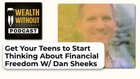 Get Your Teens to Start Thinking About Financial Freedom W/ Dan Sheeks