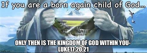 THE KINGDOM OF GOD IS WITHIN YOU- LUKE17:20,21
