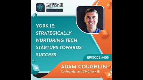 Ep#400 Adam Coughlin: York IE: Strategically Nurturing Tech Startups Towards Success