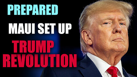 Prepared? Maui Set Up? Trump Revolution 08/17/2023