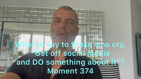 What to say to those who cry, “Get off social media and DO something about it”? Moment 374
