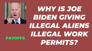 WHY IS JOE BIDEN HANDING OUT ILLEGAL WORK PERMITS TO ILLEGAL ALIENS?