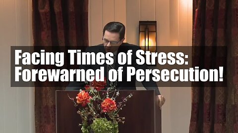 Facing Times of Stress: Forewarned of Persecution!
