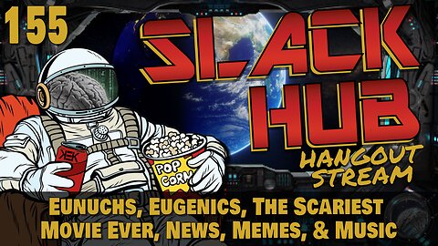 Slack Hub 155: Eunuchs, Eugenics, The Scariest Movie Ever, News, Memes, & Music