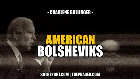 SGT REPORT - AMERICAN BOLSHEVIKS -- Charlene Bollinger