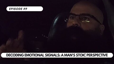 Ep #9 - Decoding Emotional Signals: A Man's Stoic Perspective