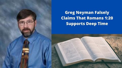 Greg Neyman Falsely Claims That Romans 1:20 Supports Deep Time