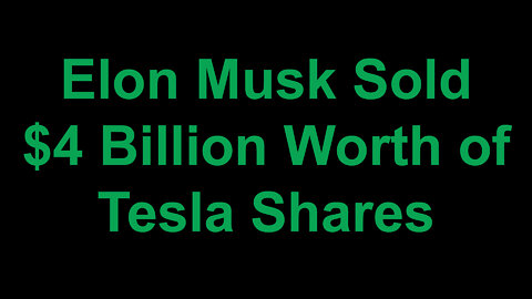 Elon Musk Sold $4 Billion Worth of Tesla Shares