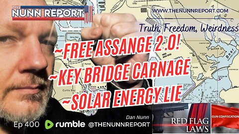 Ep 400 Free Assange, Key Bridge Carnage, Solar Lies, Red Flags | The Nunn Report w/ Dan Nunn