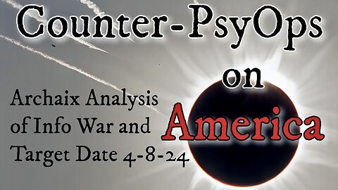 Counter-PsyOps on America: Archaix Analysis of Info War and Target Date 4/8/24