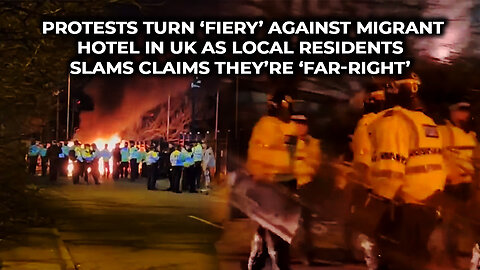 Protests turn ‘fiery’ against migrant hotel in UK