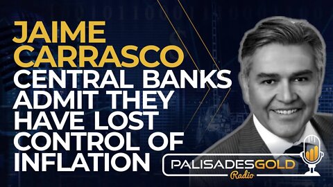 Jaime Carrasco: Central Banks Admit They have Lost Control of Inflation