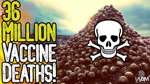36 MILLION VACCINE DEATHS! - The Genocide Has JUST BEGUN!