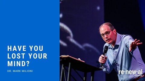 Have You Lost Your Mind? | Guest Speaker Pastor Mark Milioni | Renewal Church