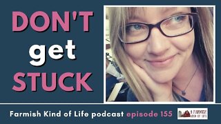 Don't Get Stuck | Farmish Kind of Life Podcast | Epi. 155 (6-15-21)