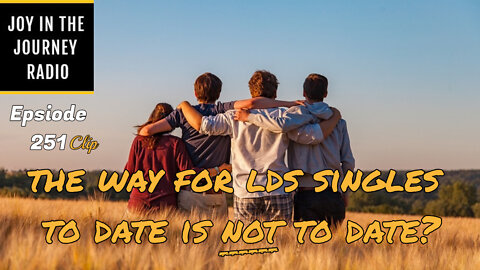 The way for LDS singles to date is not to date? - Joy in the Journey Radio Program Clip - 19 Oct 22