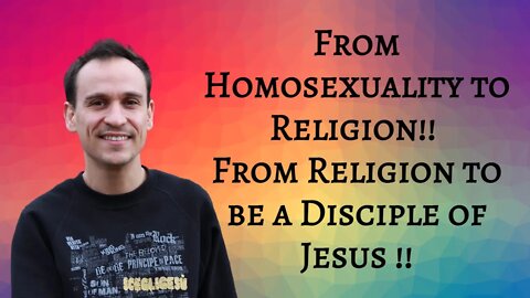 From Homosexuality to Religion | From Religion to be a Disciple of Jesus ✝️