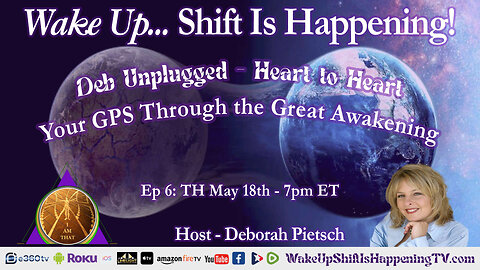 Shift Is Happening | Deb Unplugged - Heart to Heart - Your GPS Through The Great Awakening | Ep-6