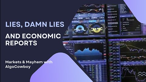 Markets & Mayhem w/ AlgoCowboy: Lies, Damn Lies and Economic Reports