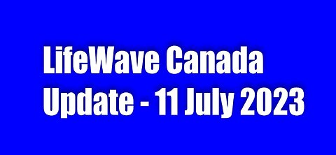 LifeWave Canada Update – 11 July 2023