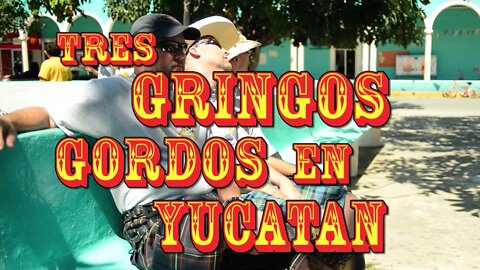 Tres Gringos Gordos en Yucatan