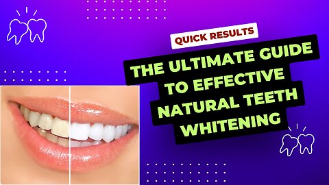 Quick Results: The Ultimate Guide to Effective Natural Teeth Whitening