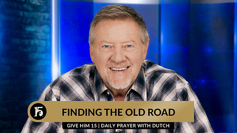 Finding The Old Road | Give Him 15: Daily Prayer with Dutch | December 12, 2023