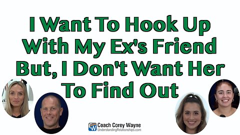 I Want To Hook Up With My Ex's Friend But, I Don't Want Her To Find Out